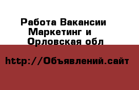 Работа Вакансии - Маркетинг и PR. Орловская обл.